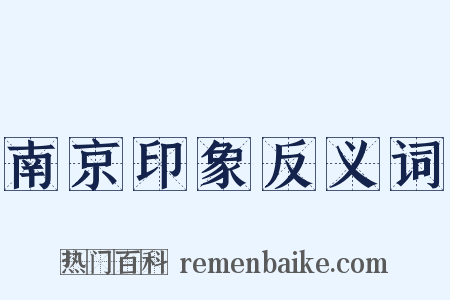 南京印象反义词是什么意思的图片